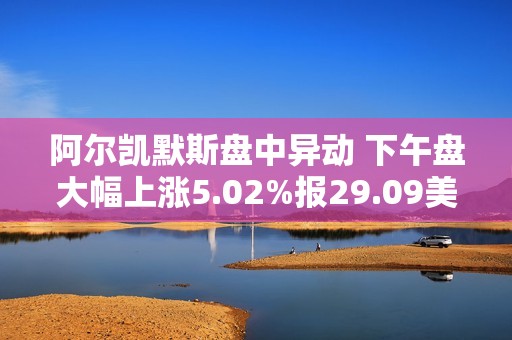 阿尔凯默斯盘中异动 下午盘大幅上涨5.02%报29.09美元